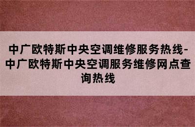 中广欧特斯中央空调维修服务热线-中广欧特斯中央空调服务维修网点查询热线