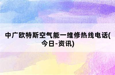 中广欧特斯空气能一维修热线电话(今日-资讯)