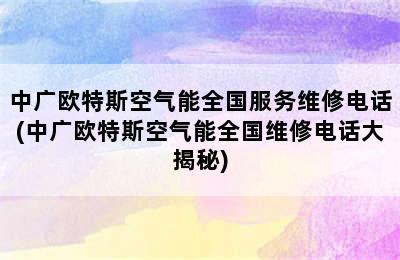 中广欧特斯空气能全国服务维修电话(中广欧特斯空气能全国维修电话大揭秘)