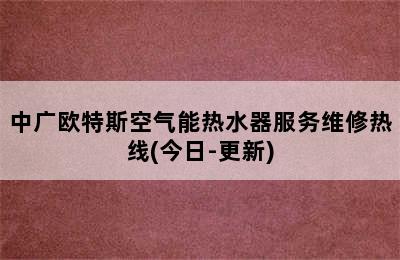 中广欧特斯空气能热水器服务维修热线(今日-更新)