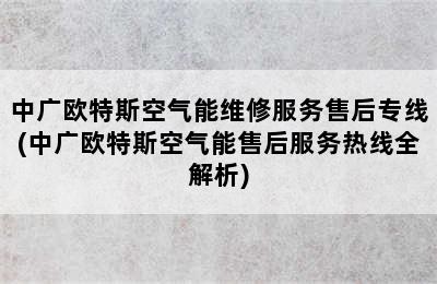 中广欧特斯空气能维修服务售后专线(中广欧特斯空气能售后服务热线全解析)