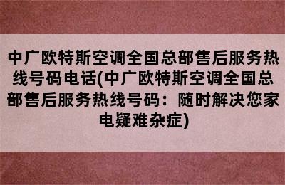 中广欧特斯空调全国总部售后服务热线号码电话(中广欧特斯空调全国总部售后服务热线号码：随时解决您家电疑难杂症)