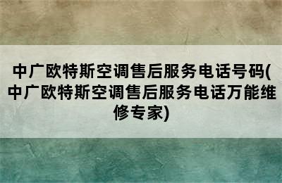 中广欧特斯空调售后服务电话号码(中广欧特斯空调售后服务电话万能维修专家)