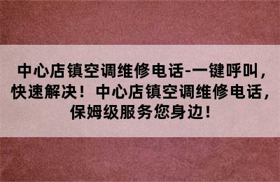 中心店镇空调维修电话-一键呼叫，快速解决！中心店镇空调维修电话，保姆级服务您身边！