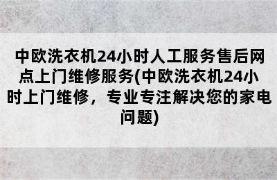 中欧洗衣机24小时人工服务售后网点上门维修服务(中欧洗衣机24小时上门维修，专业专注解决您的家电问题)