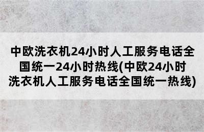 中欧洗衣机24小时人工服务电话全国统一24小时热线(中欧24小时洗衣机人工服务电话全国统一热线)