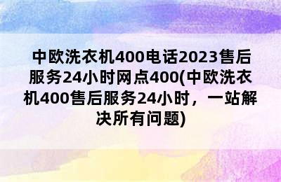 中欧洗衣机400电话2023售后服务24小时网点400(中欧洗衣机400售后服务24小时，一站解决所有问题)