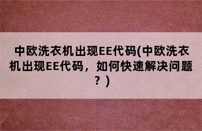 中欧洗衣机出现EE代码(中欧洗衣机出现EE代码，如何快速解决问题？)