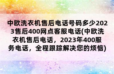 中欧洗衣机售后电话号码多少2023售后400网点客服电话(中欧洗衣机售后电话，2023年400服务电话，全程跟踪解决您的烦恼)