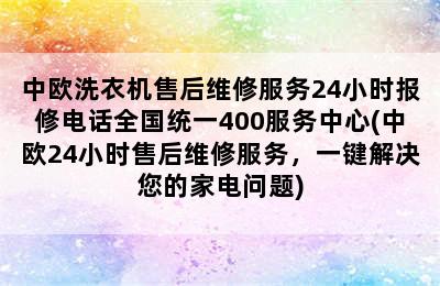 中欧洗衣机售后维修服务24小时报修电话全国统一400服务中心(中欧24小时售后维修服务，一键解决您的家电问题)