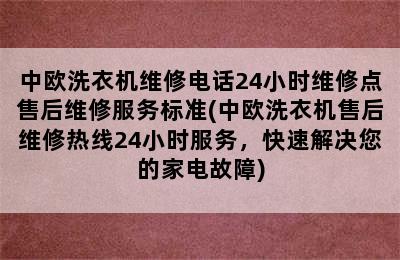 中欧洗衣机维修电话24小时维修点售后维修服务标准(中欧洗衣机售后维修热线24小时服务，快速解决您的家电故障)