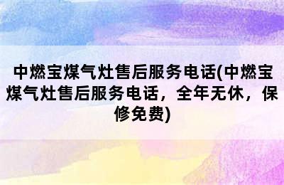 中燃宝煤气灶售后服务电话(中燃宝煤气灶售后服务电话，全年无休，保修免费)