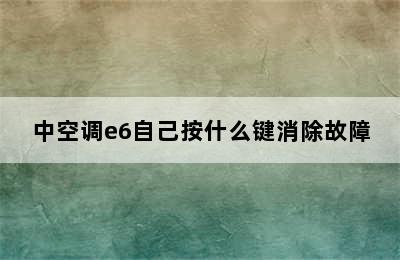 中空调e6自己按什么键消除故障