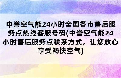 中誉空气能24小时全国各市售后服务点热线客服号码(中誉空气能24小时售后服务点联系方式，让您放心享受畅快空气)