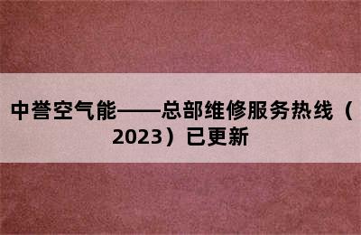 中誉空气能——总部维修服务热线（2023）已更新