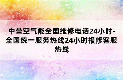 中誉空气能全国维修电话24小时-全国统一服务热线24小时报修客服热线