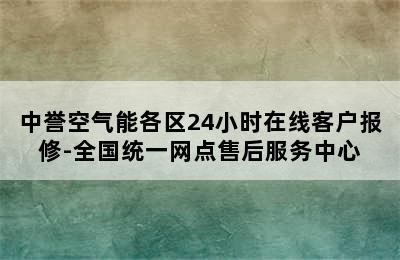 中誉空气能各区24小时在线客户报修-全国统一网点售后服务中心