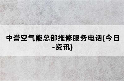 中誉空气能总部维修服务电话(今日-资讯)