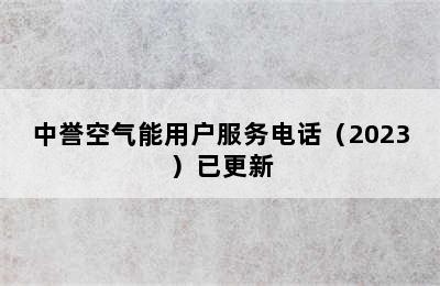 中誉空气能用户服务电话（2023）已更新