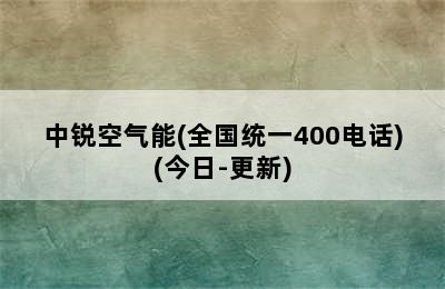 中锐空气能(全国统一400电话)(今日-更新)