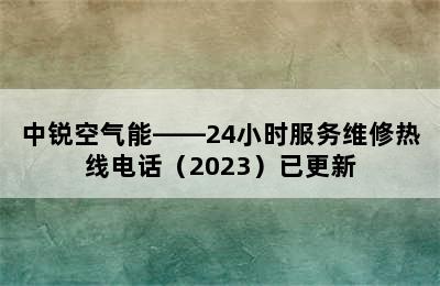 中锐空气能——24小时服务维修热线电话（2023）已更新