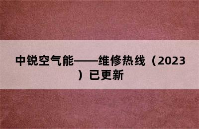 中锐空气能——维修热线（2023）已更新