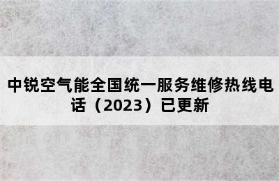 中锐空气能全国统一服务维修热线电话（2023）已更新