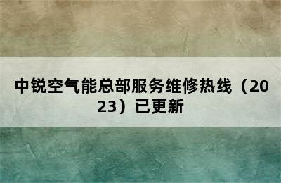 中锐空气能总部服务维修热线（2023）已更新