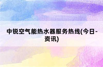 中锐空气能热水器服务热线(今日-资讯)