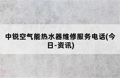 中锐空气能热水器维修服务电话(今日-资讯)