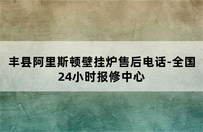 丰县阿里斯顿壁挂炉售后电话-全国24小时报修中心