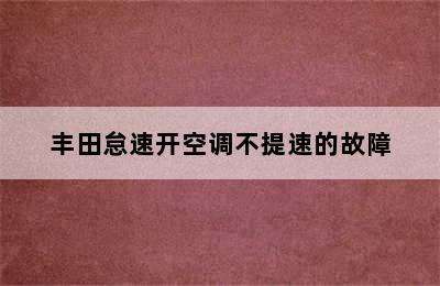 丰田怠速开空调不提速的故障