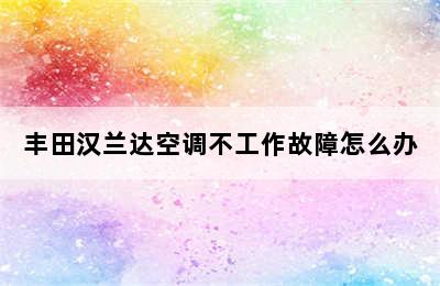 丰田汉兰达空调不工作故障怎么办