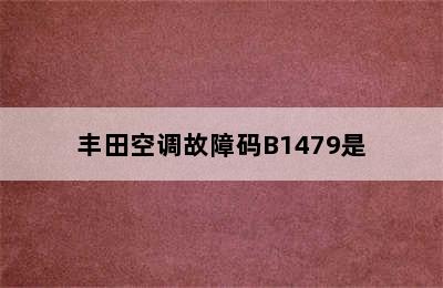 丰田空调故障码B1479是