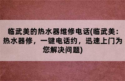 临武美的热水器维修电话(临武美：热水器修，一键电话约，迅速上门为您解决问题)