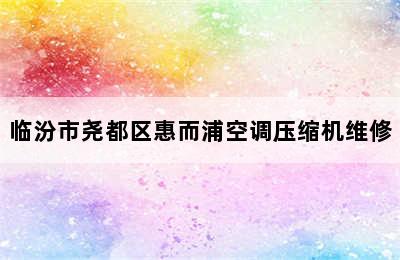 临汾市尧都区惠而浦空调压缩机维修