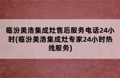 临汾美浩集成灶售后服务电话24小时(临汾美浩集成灶专家24小时热线服务)