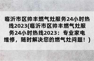 临沂市区帅丰燃气灶服务24小时热线2023(临沂市区帅丰燃气灶服务24小时热线2023：专业家电维修，随时解决您的燃气灶问题！)