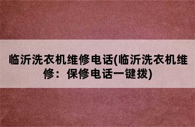 临沂洗衣机维修电话(临沂洗衣机维修：保修电话一键拨)