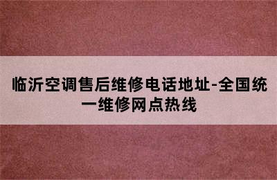 临沂空调售后维修电话地址-全国统一维修网点热线