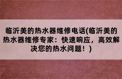 临沂美的热水器维修电话(临沂美的热水器维修专家：快速响应，高效解决您的热水问题！)