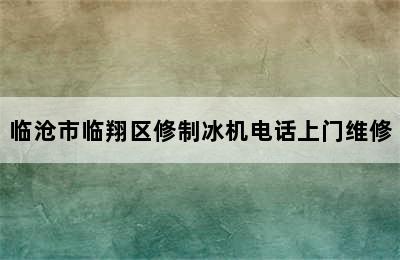 临沧市临翔区修制冰机电话上门维修