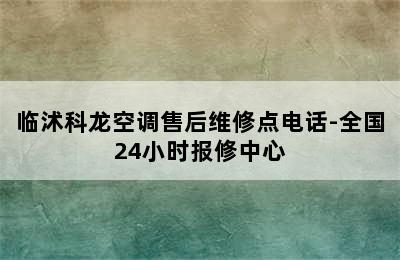 临沭科龙空调售后维修点电话-全国24小时报修中心