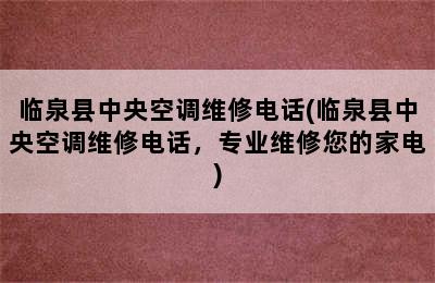 临泉县中央空调维修电话(临泉县中央空调维修电话，专业维修您的家电)