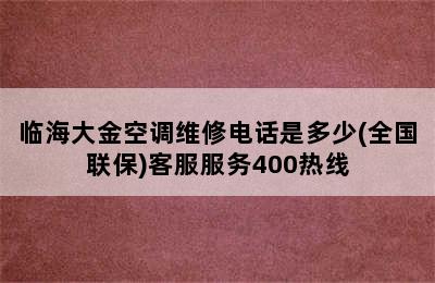 临海大金空调维修电话是多少(全国联保)客服服务400热线