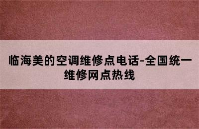 临海美的空调维修点电话-全国统一维修网点热线