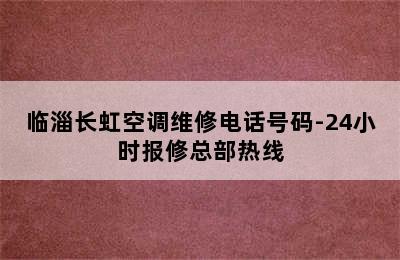 临淄长虹空调维修电话号码-24小时报修总部热线