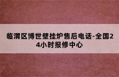 临渭区博世壁挂炉售后电话-全国24小时报修中心