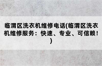 临渭区洗衣机维修电话(临渭区洗衣机维修服务：快速、专业、可信赖！)