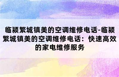 临颍繁城镇美的空调维修电话-临颍繁城镇美的空调维修电话：快速高效的家电维修服务